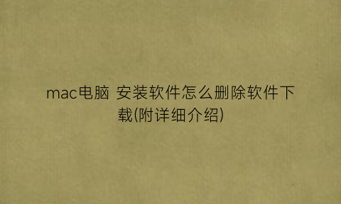 “mac电脑安装软件怎么删除软件下载(附详细介绍)